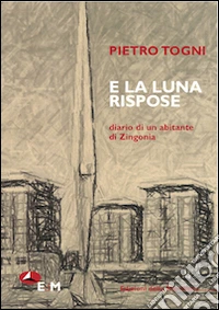 E la luna rispose. Diario di un abitante di Zingonia libro