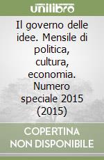 Il governo delle idee. Mensile di politica, cultura, economia. Numero speciale 2015 (2015) libro