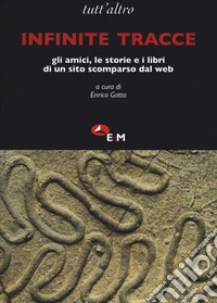 Infinite tracce. Gli amici, le storie e i libri di un sito scomparso dal web