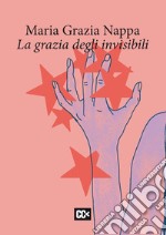 La grazia degli invisibili libro