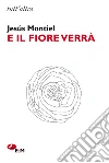 E il fiore verrà libro di Montiel Jesús