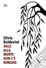 Solo alla morte non c'è rimedio libro