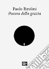 Poema della grazia libro di Birolini Paolo