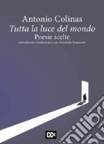 Tutta la luce del mondo. Poesie scelte