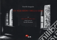 Lo sguardo della luce. Con Dire buio, Dire luce cinque poesie di Davide Ronadoni libro