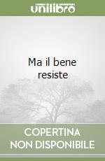 Ma il bene resiste libro