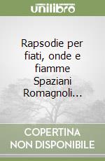 Rapsodie per fiati, onde e fiamme Spaziani Romagnoli... libro