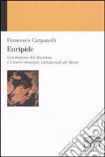 Euripide. L'evoluzione del dramma e i nuovi orizzonti istituzionali ad Atene libro