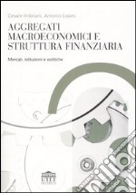 Aggregati macroeconomici e struttura finanziaria. Mercati, istituzioni e politiche libro