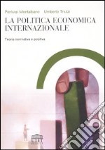 La politica economica internazionale. Teoria normativa e positiva libro