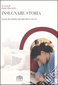 Insegnare storia. Guida alla didattica del laboratorio storico libro