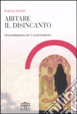 Abitare il disincanto. Una pedagogia per il postmoderno libro