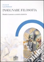 Insegnare filosofia. Modelli di pensiero e pratiche didattiche libro