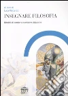 Insegnare filosofia. Modelli di pensiero e pratiche didattiche libro di Illetterati L. (cur.)