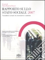 Rapporto sullo stato sociale 2007. Tra pubblico e privato, tra universalismo e selettività libro