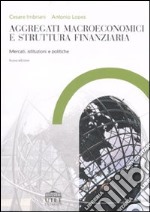 Aggregati macroeconomici e struttura finanziaria. Mercati, istituzioni e politiche libro