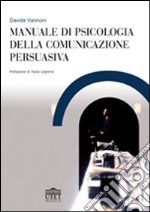 Manuale di psicologia della comunicazione persuasiva libro