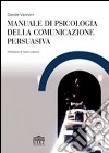 Manuale di psicologia della comunicazione persuasiva libro di Vannoni Davide