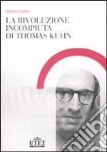 La rivoluzione incompiuta di Thomas Kuhn. La tesi dell'incommensurabilità e l'eredità del neopositivismo