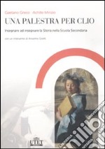 Una palestra per Clio. Insegnare ad insegnare la storia nella Scuola secondaria libro