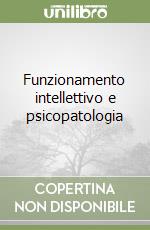 Funzionamento intellettivo e psicopatologia libro