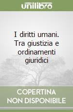 I diritti umani. Tra giustizia e ordinamenti giuridici libro