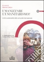 Umanizzare l'umanitarismo? Limiti e potenzialità della comunità internazionale. Con CD-ROM libro