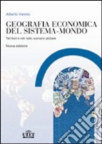 Geografia economica del sistema-mondo. Territori e reti nello scenario globale libro