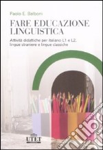 Fare educazione linguistica. Attività didattiche per italiano L1 e L2, lingue straniere e lingue classiche libro