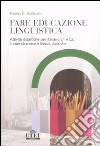 Fare educazione linguistica. Attività didattiche per italiano L1 e L2, lingue straniere e lingue classiche libro di Balboni Paolo E.