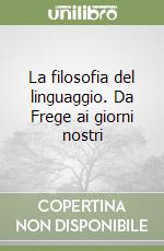 La filosofia del linguaggio. Da Frege ai giorni nostri