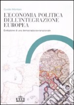 L'economia politica dell'integrazione europea. Evoluzione di una democrazia sovranazionale libro