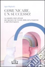 Comunicare, un successo! La cassetta degli attrezzi per lavorare nel mondo della comunicazione e dell'informazione libro