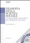 Filosofia della scienza sociale. I fondamenti filosofici del pensiero sociale libro