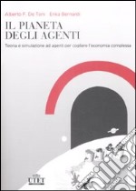 Il pianeta degli agenti Teoria e simulazione ad agenti per cogliere l'economia complessa libro