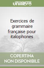 Exercices de grammaire française pour italophones libro