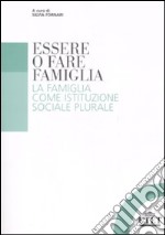 Essere o fare famiglia. La famiglia come istituzione sociale plurale libro