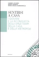 Sentirsi a casa. I giovani e la riconquista degli spazi-tempi della casa e della metropoli libro