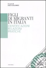 Figli di migranti in Italia. Identificazioni, relazioni, pratiche libro
