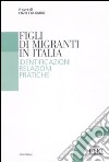 Figli di migranti in Italia. Identificazioni, relazioni, pratiche libro