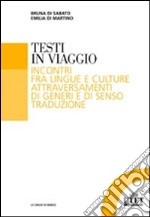 Testi in viaggio. Incontri fra lingue e culture attraversamenti di generi e di senso traduzione libro