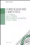 Coreografare l'identità. La danza alla corte Aragonese di Napoli (1442-1502) libro