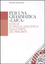 Per una grammatica «laica». Esercizi di analisi linguistica dalla parte del parlante libro