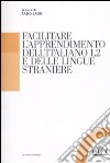 Facilitare l'apprendimento dell'italiano L2 e delle lingue straniere libro