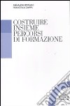 Costruire insieme percorsi di formazione libro