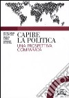 Capire la politica. Una prospettiva comparata libro di Grilli di Cortona Pietro Lanza Orazio Pisciotta Barbara