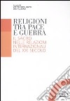 Religioni tra pace e guerra. Il sacro nelle relazioni internazionali del XXI secolo libro