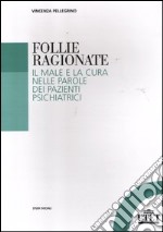 Follie ragionate. Il male e la cura nelle parole dei pazienti psichiatrici libro