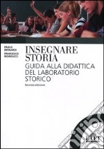 Insegnare storia. Guida alla didattica del laboratorio storico libro