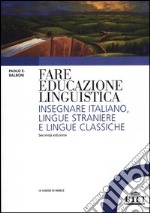 Fare educazione linguistica. Insegnare italiano, lingue straniere e lingue classiche libro